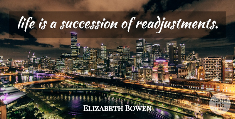 Elizabeth Bowen Quote About Change, Life Is, Succession: Life Is A Succession Of...