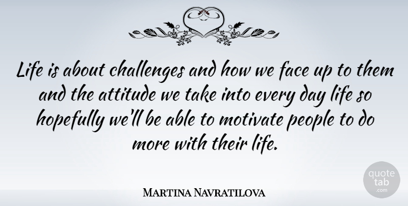 Martina Navratilova Quote About Attitude, People, Challenges: Life Is About Challenges And...