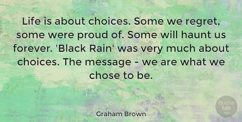 Graham Brown Quote About Chose, Haunt, Life, Message, Proud: Life Is About Choices Some...