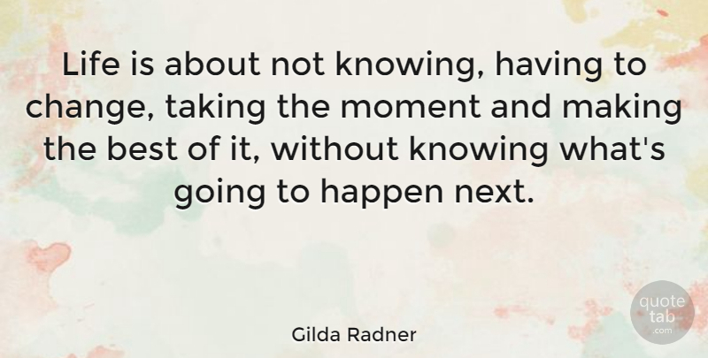 Gilda Radner Quote About Life, Change, Goodbye: Life Is About Not Knowing...