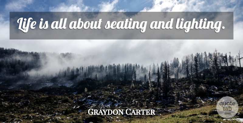 Graydon Carter Quote About Life Is, Lighting: Life Is All About Seating...