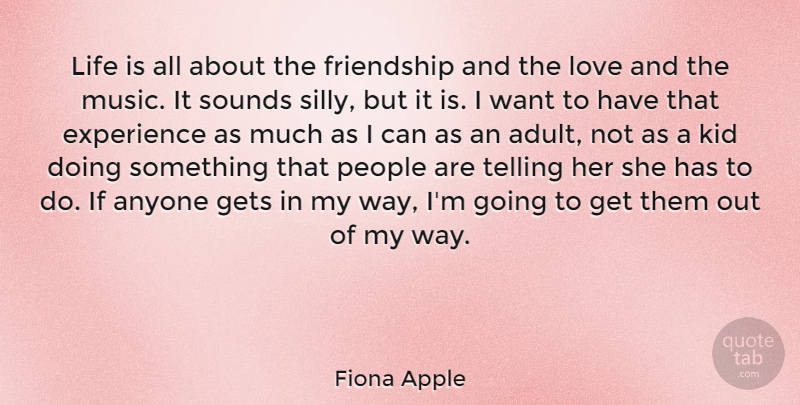 Fiona Apple Quote About Anyone, Experience, Friendship, Gets, Kid: Life Is All About The...