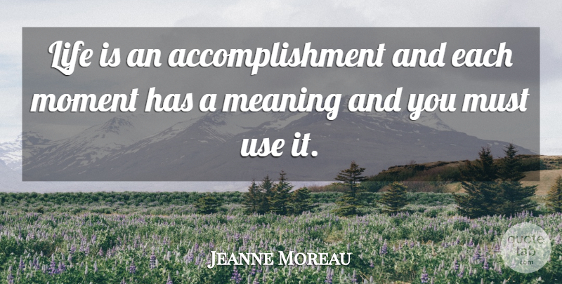 Jeanne Moreau Quote About Accomplishment, Use, Life Is: Life Is An Accomplishment And...