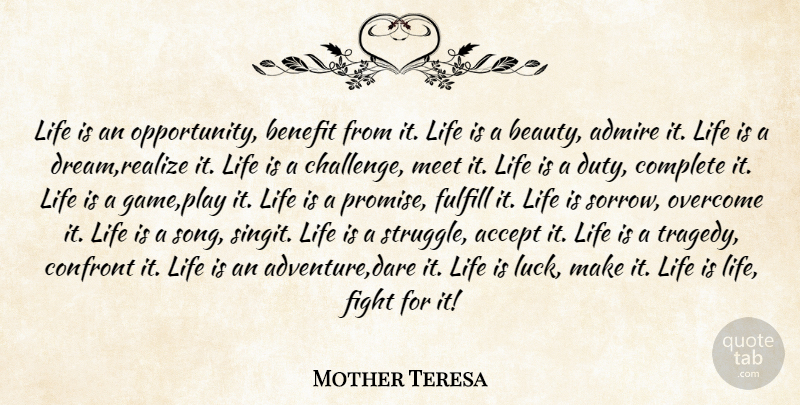 Mother Teresa Quote About Accept, Admire, Benefit, Complete, Confront: Life Is An Opportunity Benefit...