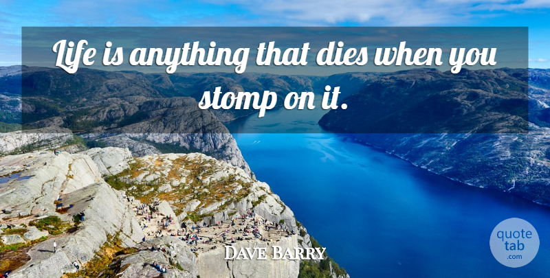 Dave Barry Quote About Funny, Life, Humorous: Life Is Anything That Dies...