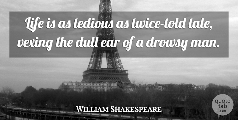 William Shakespeare Quote About Funny, Life, Men: Life Is As Tedious As...