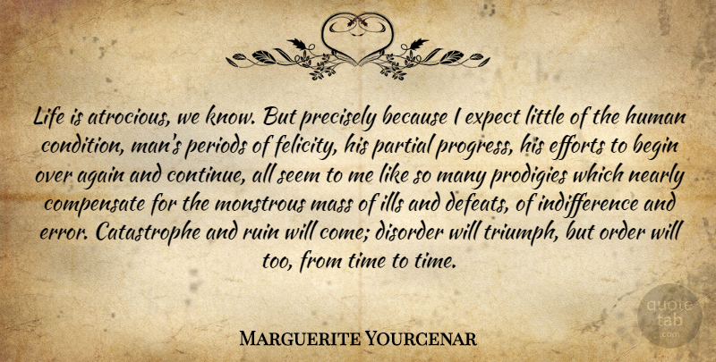 Marguerite Yourcenar Quote About Men, Order, Errors: Life Is Atrocious We Know...