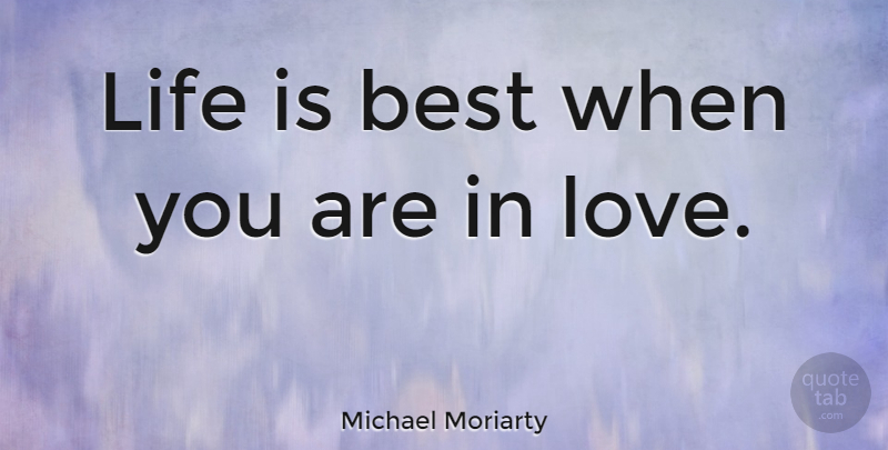 Michael Moriarty Quote About Life Is, Moriarty: Life Is Best When You...