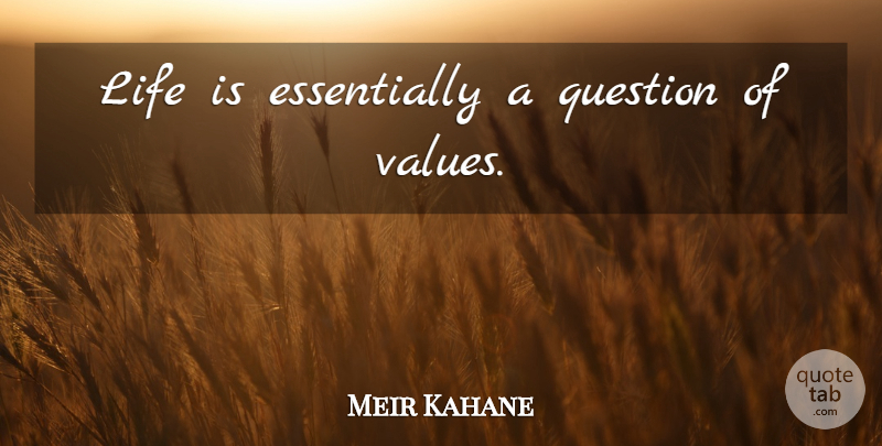 Meir Kahane Quote About Life Is, Values: Life Is Essentially A Question...