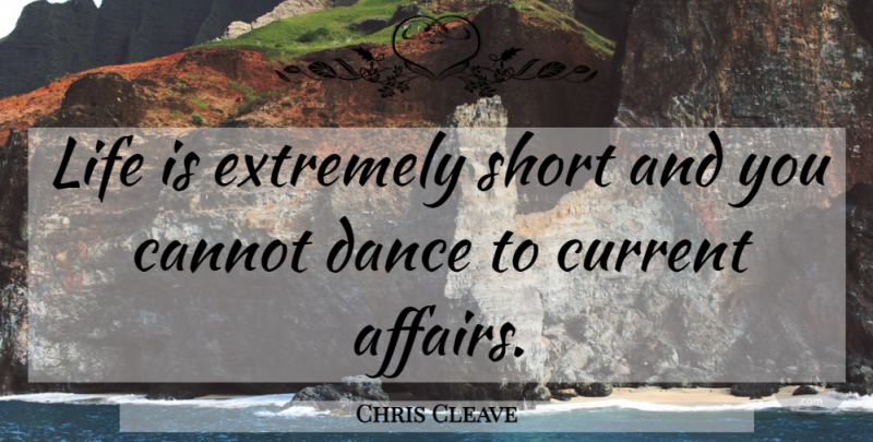 Chris Cleave Quote About Life Is, Affair, Current Affairs: Life Is Extremely Short And...