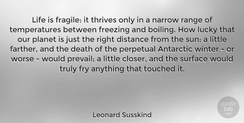 Leonard Susskind Quote About Death, Distance, Freezing, Fry, Life: Life Is Fragile It Thrives...
