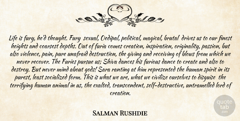 Salman Rushdie Quote About Animal, Blows, Brutal, Create, Dances: Life Is Fury Hed Thought...