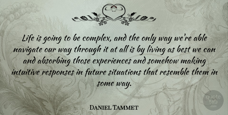 Daniel Tammet Quote About Able, Way, Life Is: Life Is Going To Be...