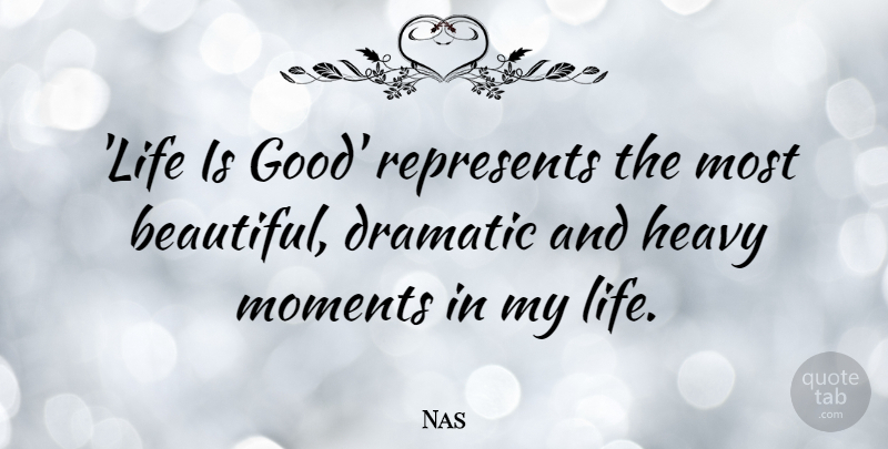 Nas Quote About Dramatic, Good, Heavy, Life, Moments: Life Is Good Represents The...