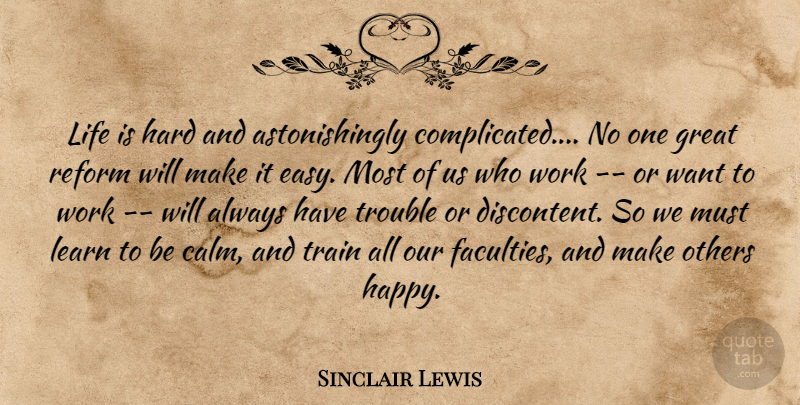 Sinclair Lewis Quote About Make Others Happy, Life Is Hard, Reform: Life Is Hard And Astonishingly...