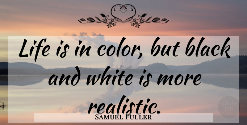 Samuel Fuller Quote About Black And White, Color, Life Is: Life Is In Color But...