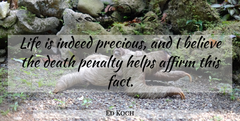 Ed Koch Quote About Believe, Facts, Death Penalty: Life Is Indeed Precious And...