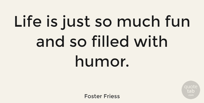 Foster Friess Quote About Filled, Humor, Life: Life Is Just So Much...