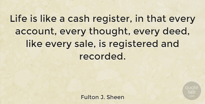 Fulton J. Sheen Quote About Life, Catholic, Deeds: Life Is Like A Cash...