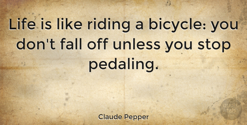 Claude Pepper Quote About Love, Inspirational, Life: Life Is Like Riding A...