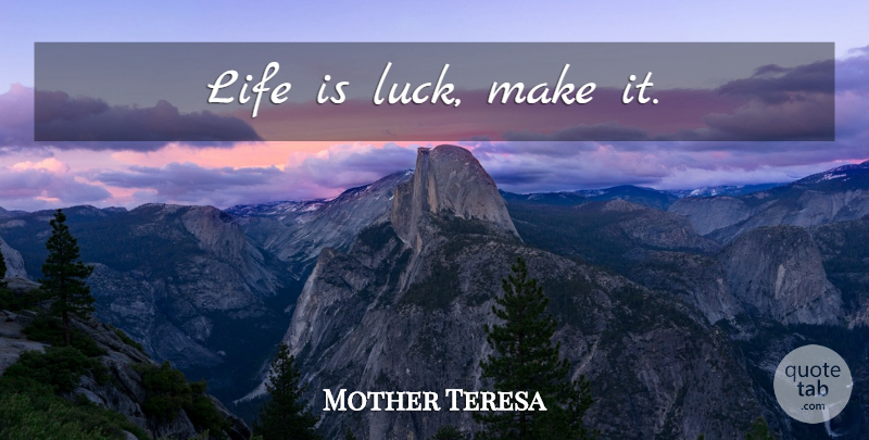 Mother Teresa Quote About Luck, Life Is: Life Is Luck Make It...