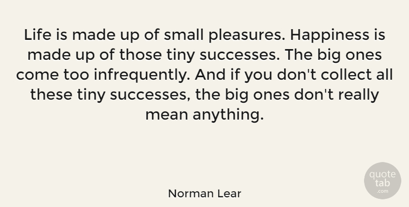 Norman Lear Quote About Happiness, Mean, Small Pleasures: Life Is Made Up Of...