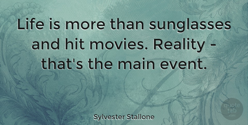 Sylvester Stallone Quote About Inspirational, Reality, Events: Life Is More Than Sunglasses...