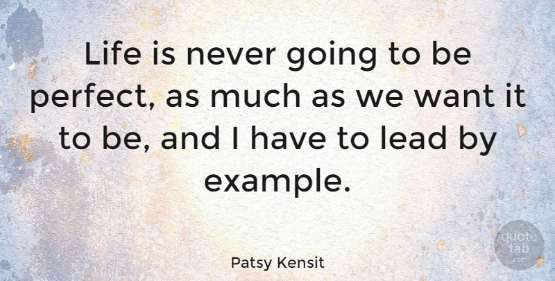 Patsy Kensit Quote About Perfect, Want, Example: Life Is Never Going To...
