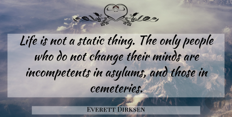 Everett Dirksen Quote About Inspirational, Change, Funny Life: Life Is Not A Static...