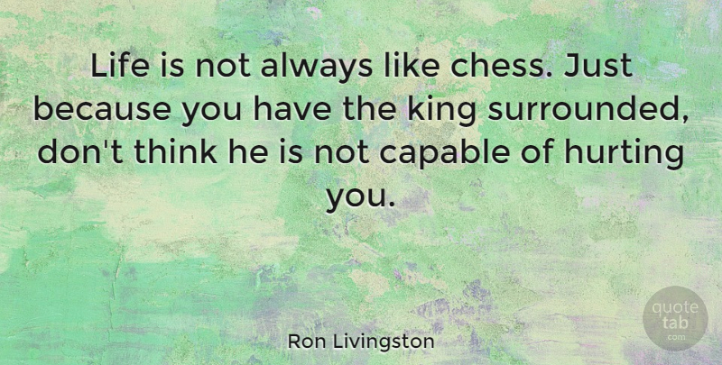 Ron Livingston Quote About Hurt, Kings, Thinking: Life Is Not Always Like...