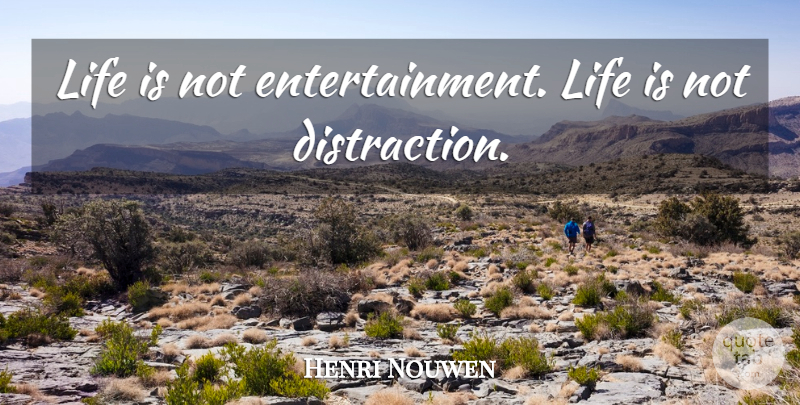 Henri Nouwen Quote About Entertainment, Life Is, Distraction: Life Is Not Entertainment Life...