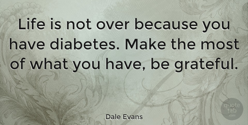Dale Evans Quote About Grateful, Be Grateful, Life Is: Life Is Not Over Because...
