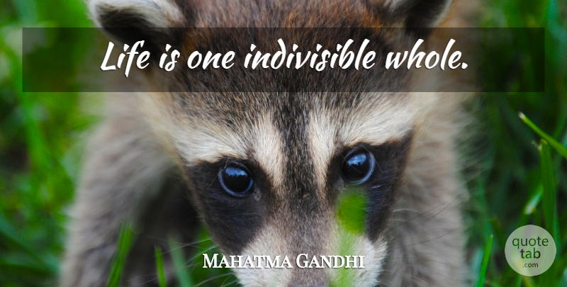 Mahatma Gandhi Quote About Life Is, Indivisible, Whole: Life Is One Indivisible Whole...
