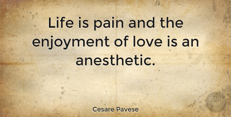 Cesare Pavese Quote About Love, Life, Friendship: Life Is Pain And The...