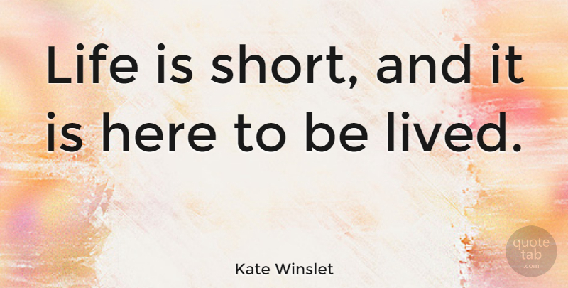 Kate Winslet Quote About Inspirational, Funny, Life: Life Is Short And It...