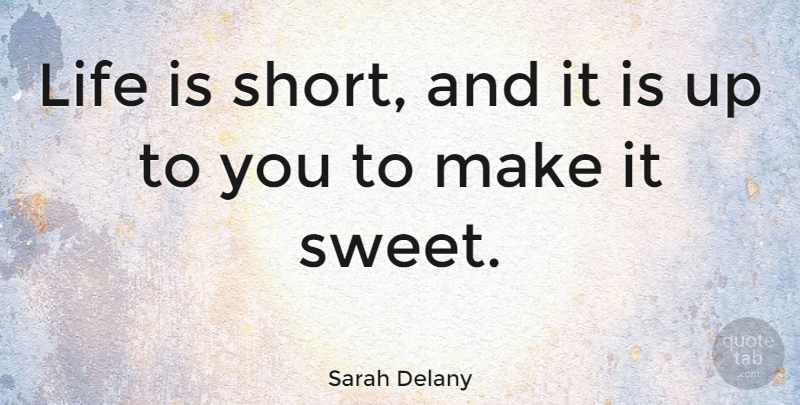 Sarah Delany Quote About Life: Life Is Short And It...