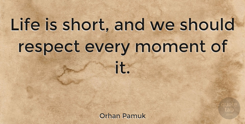 Orhan Pamuk Quote About Life Is Short, Life Is, Moments: Life Is Short And We...