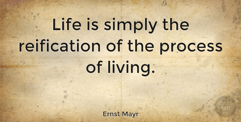Ernst Mayr Quote About Society, Life Is, Process: Life Is Simply The Reification...