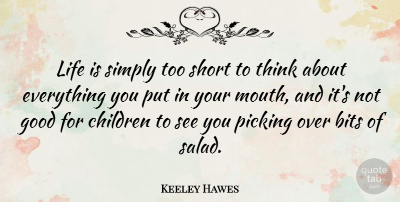 Keeley Hawes Quote About Bits, Children, Good, Life, Picking: Life Is Simply Too Short...