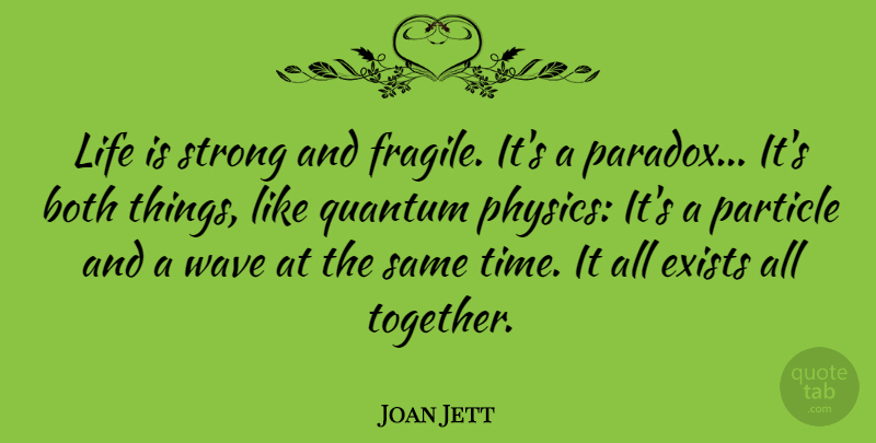 Joan Jett Quote About Strong, Together, Life Is: Life Is Strong And Fragile...