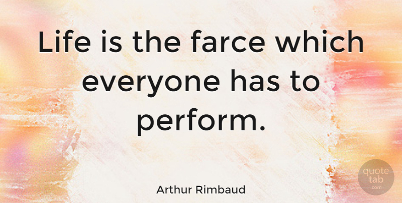 Arthur Rimbaud Quote About Life, Farce, Life Is: Life Is The Farce Which...