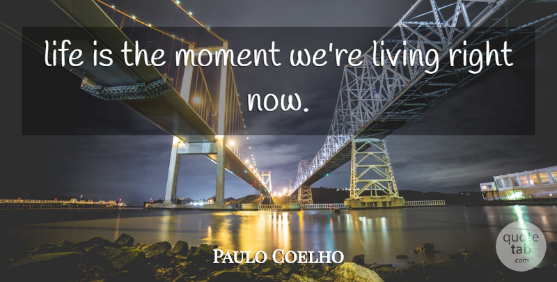 Paulo Coelho Quote About Motivational, Living Right, Alchemist: Life Is The Moment Were...