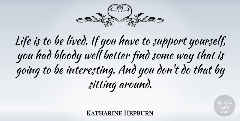 Katharine Hepburn Quote About Bloody, Life: Life Is To Be Lived...