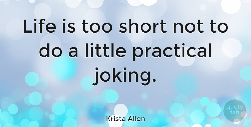 Krista Allen Quote About Life Is Too Short, Life Is Short, Littles: Life Is Too Short Not...
