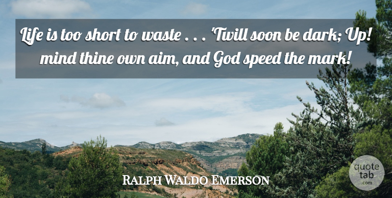 Ralph Waldo Emerson Quote About Life, Dark, Mind: Life Is Too Short To...
