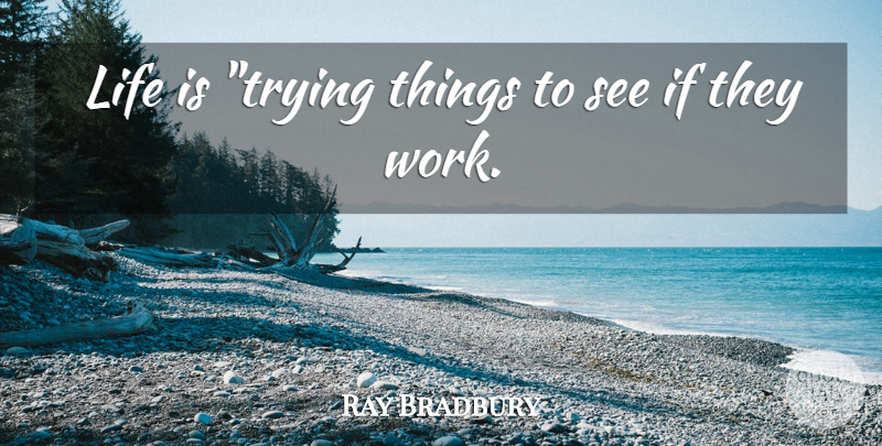 Ray Bradbury Quote About Life: Life Is Trying Things To...
