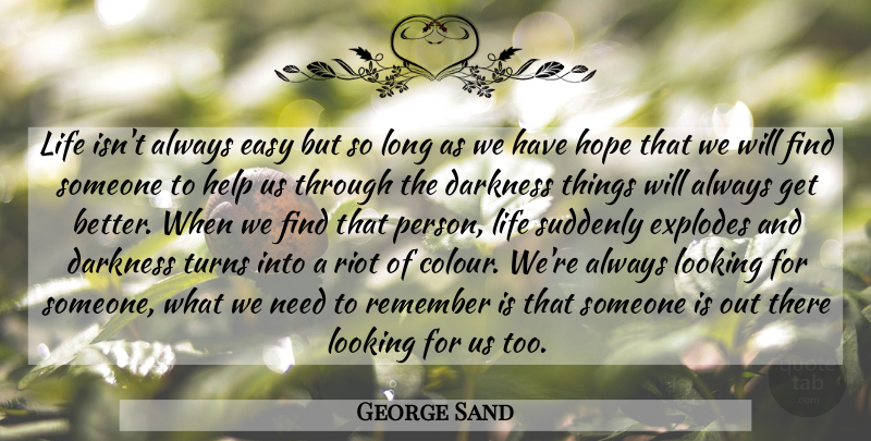George Sand Quote About Romantic Love, Long, Darkness: Life Isnt Always Easy But...