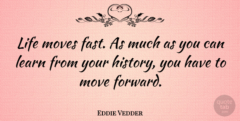 Eddie Vedder Quote About Moving, Moving Forward: Life Moves Fast As Much...