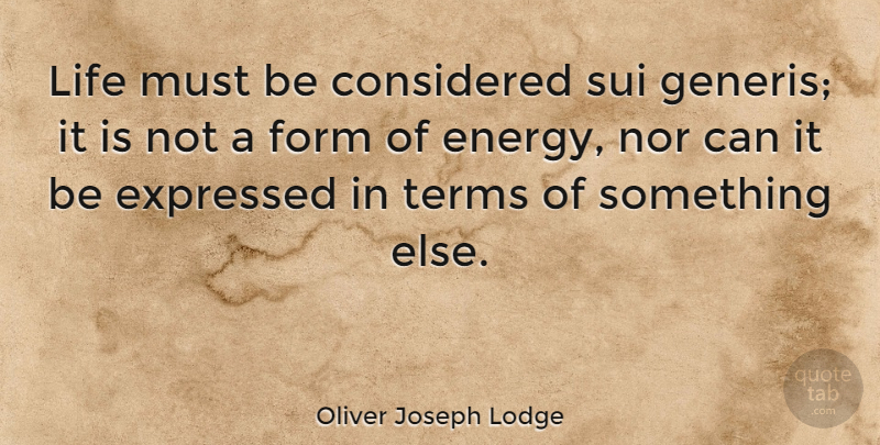 Oliver Joseph Lodge Quote About American Journalist, Considered, Expressed, Form, Life: Life Must Be Considered Sui...