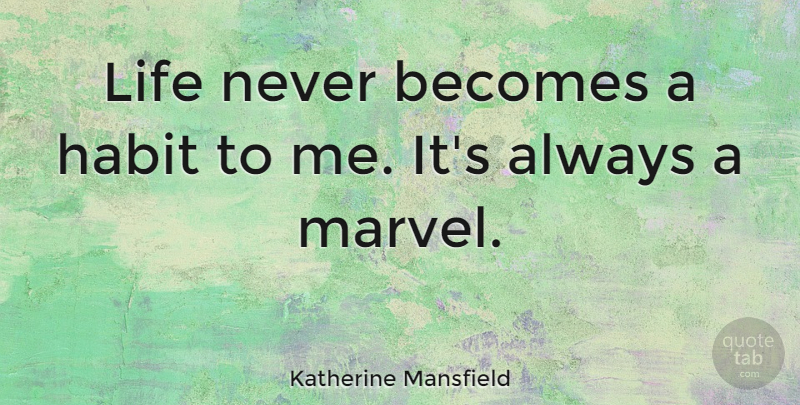 Katherine Mansfield Quote About Becomes, Life: Life Never Becomes A Habit...